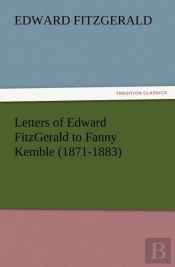 Letters Of Edward Fitzgerald To Fanny Kemble (1871-1883)