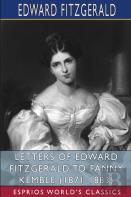 Letters Of Edward Fitzgerald To Fanny Kemble (1871-1883) (Esprios Classics)