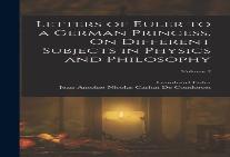 Letters Of Euler To A German Princess, On Different Subjects In Physics And Philosophy; Volume 2