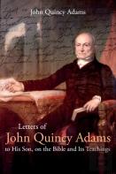 Letters Of John Quincy Adams To His Son, On The Bible And Its Teachings