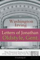 Letters Of Jonathan Oldstyle, Gent. - Nine Humorous Essays On The Fashions Of The Time And The New York Theater Scene (Unabridged)