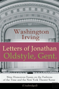 Bertrand.pt - Letters Of Jonathan Oldstyle, Gent. - Nine Humorous Essays On The Fashions Of The Time And The New York Theater Scene (Unabridged)