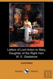 Letters Of Lord Acton To Mary, Daughter Of The Right Hon. W. E. Gladstone (Dodo Press)