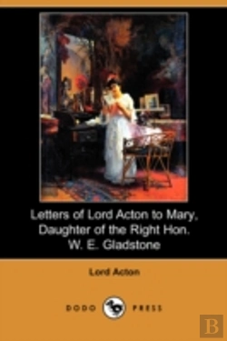 Bertrand.pt - Letters Of Lord Acton To Mary, Daughter Of The Right Hon. W. E. Gladstone (Dodo Press)