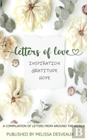 Letters Of Love - Inspiration, Gratitude, Hope - A Compilation Of Letters From Around The World