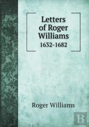 Letters Of Roger Williams 1632-1682