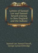 Letters Of Samuel Lee And Samuel Sewall Relating To New England And The Indians