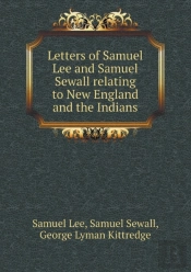 Letters Of Samuel Lee And Samuel Sewall Relating To New England And The Indians