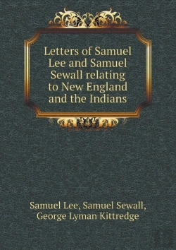 Bertrand.pt - Letters Of Samuel Lee And Samuel Sewall Relating To New England And The Indians