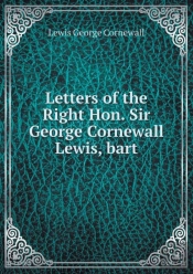 Letters Of The Right Hon. Sir George Cornewall Lewis, Bart