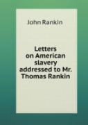 Letters On American Slavery Addressed To Mr. Thomas Rankin