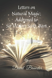 Letters On Natural Magic; Addressed To Sir Walter Scott, Bart.