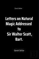 Letters On Natural Magic Addressed To Sir Walter Scott, Bart.