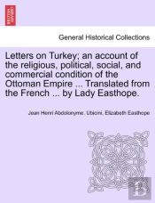 Letters On Turkey; An Account Of The Religious, Political, Social, And Commercial Condition Of The Ottoman Empire ... Translated From The French ... B