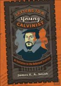 Bertrand.pt - Letters To A Young Calvinist Â€“ An Invitation To The Reformed Tradition