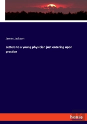 Letters To A Young Physician Just Entering Upon Practice