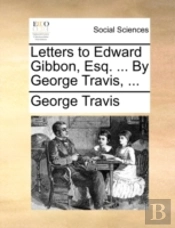 Letters To Edward Gibbon, Esq. ... By Ge
