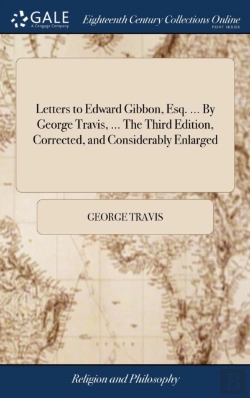 Bertrand.pt - Letters To Edward Gibbon, Esq. ... By George Travis, ... The Third Edition, Corrected, And Considerably Enlarged