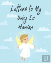 Letters To My Baby In Heaven: A Diary Of