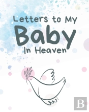 Letters To My Baby In Heaven: A Diary Of