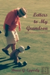 Letters To My Grandson: Gaining Wisdom From A Fresh Perspectives
