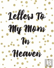 Letters To My Mom In Heaven
