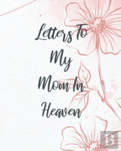 Letters To My Mom In Heaven