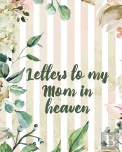 Letters To My Mom In Heaven