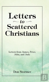 Letters To Scattered Christians: Letters From James, Peter, John, And Jude