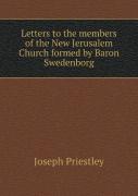 Letters To The Members Of The New Jerusalem Church Formed By Baron Swedenborg