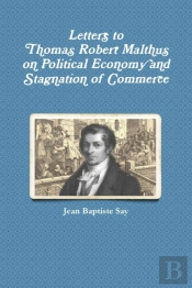 Letters To Thomas Robert Malthus On Political Economy And Stagnation Of Commerce