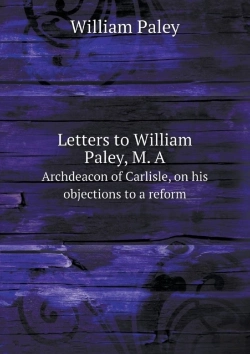 Bertrand.pt - Letters To William Paley, M. A Archdeacon Of Carlisle, On His Objections To A Reform