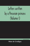 Letters Written By A Peruvian Princess (Volume I)