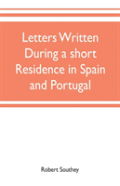 Letters Written During A Short Residence In Spain And Portugal