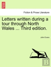 Letters Written During A Tour Through North Wales ... Third Edition.
