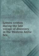 Letters Written During The Late Voyage Of Discovery In The Western Arctic Sea