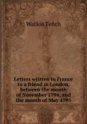 Letters Written In France To A Friend In London, Between The Month Of November 1794 And The Month Of May 1795