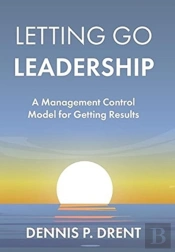 Letting Go Leadership A Management Control Model For Getting Results
