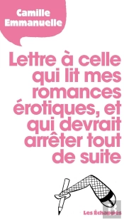 Lettre À Celle Qui Lit Mes Romances Érotiques, Et Qui Devrait Arrêter Tout De Suite
