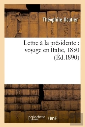 Lettre A La Presidente : Voyage En Italie, 1850 (Ed.1890)