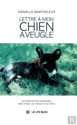 Bertrand.pt - Lettre À Mon Chien Aveugle : Histoires Extra-Ordinaires, Mais Vraies, De Chiens Et De Chats