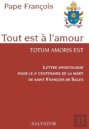 Lettre Apostolique Pour Le 4e Centenaire De La Mort De Saint François De Sales : Tout Est À L'Amour