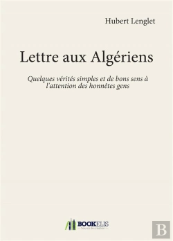 Bertrand.pt - Lettre Aux Algeriens - Quelques Verites Simples Et De Bons Sens A L'Attention Des Honnetes Gens