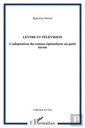 Lettre Et Television ; L'Adaptation Du Roman Epistolaire Au Petit Ecran
