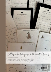 Lettres À La Marquise D'Harcourt Tome 1 : Amélie D'Orléans, Reine De Portugal