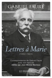 Lettres À Marie (1882-1924) : Correspondance De Gabriel Fauré Avec Son Épouse