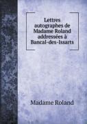 Lettres Autographes De Madame Roland Addressees A Bancal-Des-Issarts