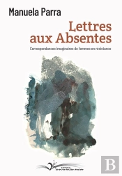Lettres Aux Absentes : Correspondances Imaginaires De Femmes En Résistance