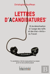 Lettres D'Acandidatures : Et De Démotivation À L'Usage Des Naïfs Et Des Bien 'Antis'  Du Travail