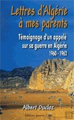 Bertrand.pt - Lettres D'Algérie À Mes Parents ; Témoignage D'Un Appelé Sur Sa Guerre En Algérie (1960-1952)